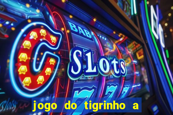 jogo do tigrinho a partir de r$ 5